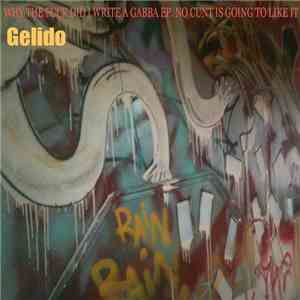 Gelido  - Why The Fuck Did I Write A Gabba E.P. No Cunt Is Going To Like It