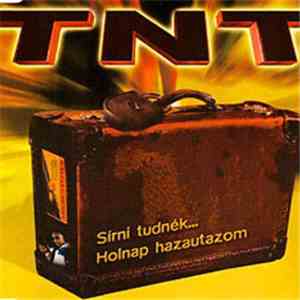 TNT  - Sirni Tudnék... / Holnap Hazautazom