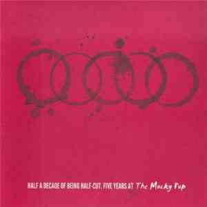 Various - Half A Decade Of Being Half-Cut. Five Years At The Mucky Pup