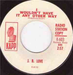 J. B. Love - I Wouldn't Have It Any Other Way / Then Only Then