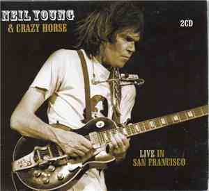 Neil Young & Crazy Horse - Live In San Francisco