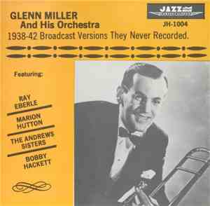 Glenn Miller And His Orchestra - 1938-42 Broadcast Versions They Never Reco ...