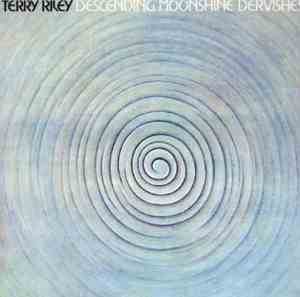 Terry Riley - Descending Moonshine Dervishes / Songs For The Ten Voices Of  ...