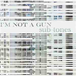 I'm Not A Gun - Sub-Tones