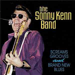 The Sonny Kenn Band - Screams, Grooves, And Brand New Blues