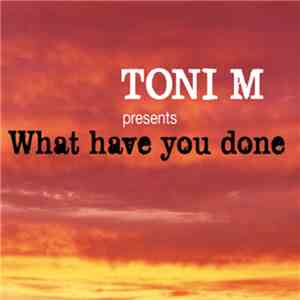 Toni M - What Have You Done