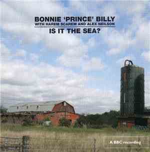Bonnie 'Prince' Billy With Harem Scarem  And Alex Neilson - Is It The Sea?