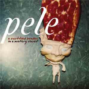 Pele - A Scuttled Bender In A Watery Closet