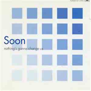 Soon - Nothing’s Gonna Change Us