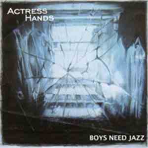 Actress Hands - Boys Need Jazz
