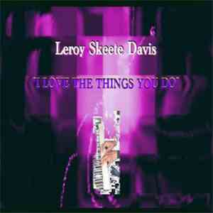 Leroy Skeete Davis - I Love The Things You Do