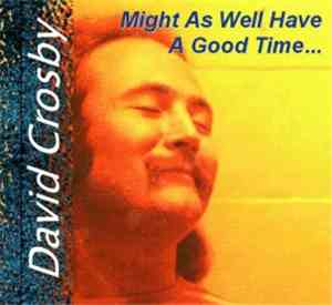 David Crosby - Might As Well Have A Good Time