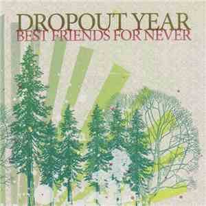 Dropout Year - Best Friends For Never
