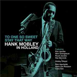 Hank Mobley - To One So Sweet Stay That Way - Hank Mobley in Holland