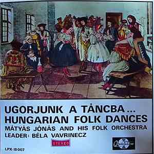 Mátyás Jónás And His Folk Orchestra, Béla Vavrinecz - Ugorjunk A Táncba...H ...