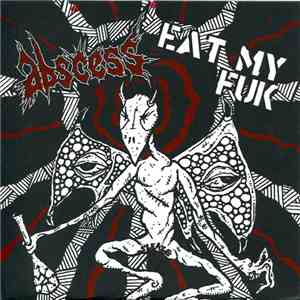 Abscess / Eat My Fuk - Abscess / Eat My Fuk