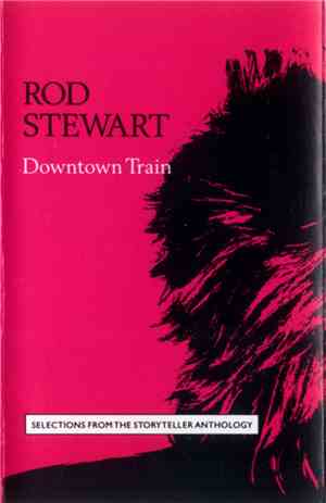 Rod Stewart - Downtown Train (Selections From The Storyteller Anthology)