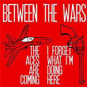 Between The Wars - The Aces Are Coming/I Forget What I'm Doing Here