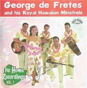 George De Fretes And His Royal Hawaiian Minstrels - The Home Recordings Vol ...