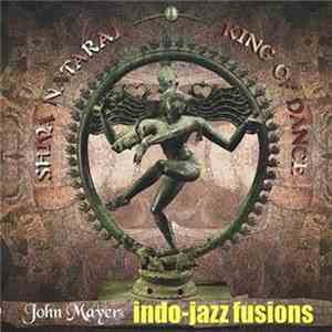 John Mayer's Indo-Jazz Fusions - Shiva Nataraj King Of Dance