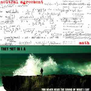Neutral Agreement, They Met In L.A. - Math/You Never Hear The Sound Of What ...