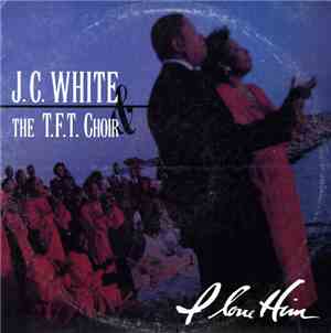 J.C. White And The T.F.T. Choir - I Love Him