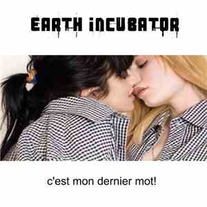Earth Incubator - C'est Mon Dernier Mot!
