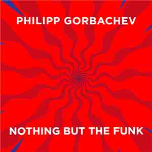 Philipp Gorbachev - Nothing But The Funk