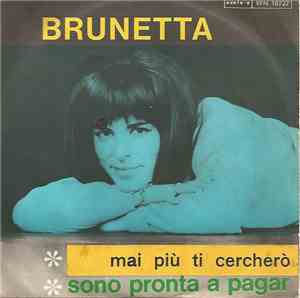 Brunetta - Mai Più Ti Cercherò / Sono Pronta A Pagar
