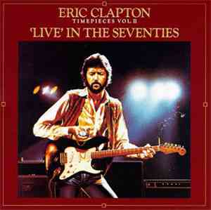 Eric Clapton - Timepieces Vol. II - 'Live' In The Seventies