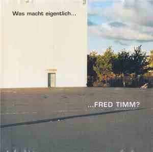 Fred Timm - Was Mach Eigentlich ...Fred Timm?
