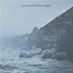 I Am Waiting For You Last Summer - Come Full Circle