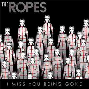 The Ropes - I Miss You Being Gone
