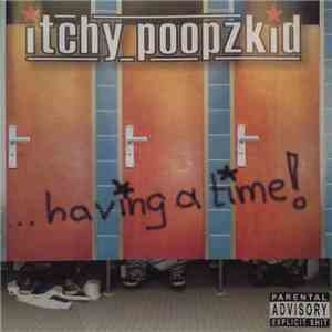 Itchy Poopzkid - Having A Time!
