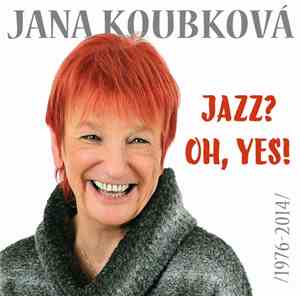Jana Koubková - Jazz? Oh, Yes! (1976-2014)