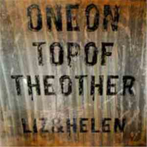 One On Top Of The Other - Liz And Helen