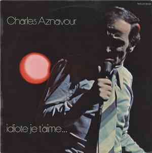 Charles Aznavour - Idiote Je T'Aime...