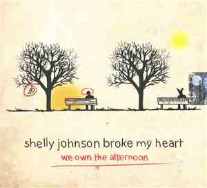 Shelly Johnson Broke My Heart - We Own The Afternoon
