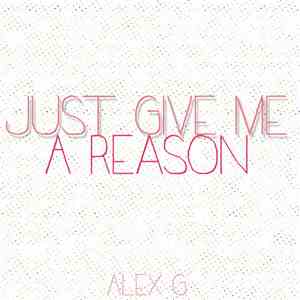 Alex G  - Just Give Me A Reason