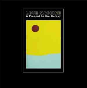 Love Machine - A Present To The Galaxy