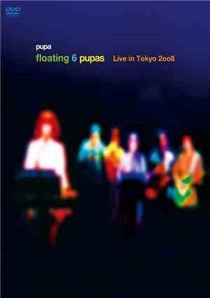 pupa  - Floating 6 Pupas Live In Tokyo 2008