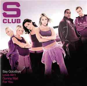 S Club - Say Goodbye / Love Ain't Gonna Wait For You