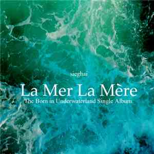 Sieghai - La Mer, La Mère - The Born In Underwaterland Single Album