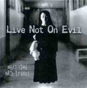 Live Not On Evil - Next Time Nail It Shut