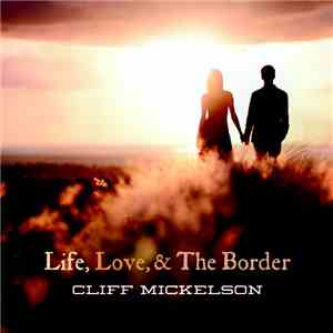 Cliff Mickelson - Life Love & The Border