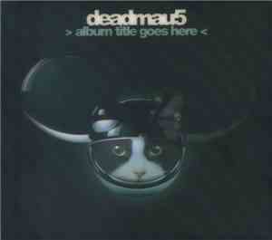 Deadmau5 - > Album Title Goes Here <