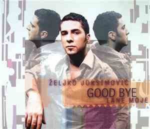 Željko Joksimović - Good Bye / Lane Moje