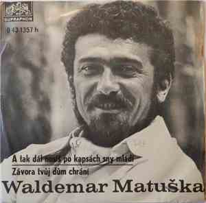 Waldemar Matuška - A Tak Dál Nosíš Po Kapsách Sny Mládí / Závora Tvůj Dům C ...