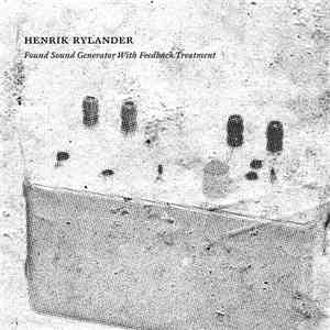 Henrik Rylander - Found Sound Generator With Feedback Treatment