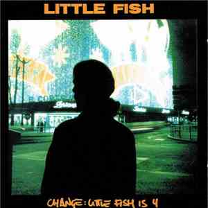 Little Fish - Change: Little Fish is 4
